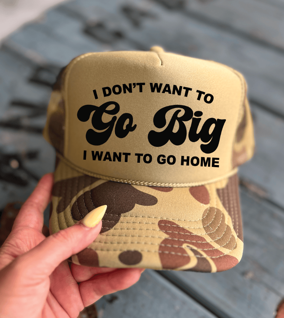 Shipping Dept. Camo & Olive I Don't Want To Go Big I Want To Go Home - Foam Otto Trucker Hat - Multiple Colors