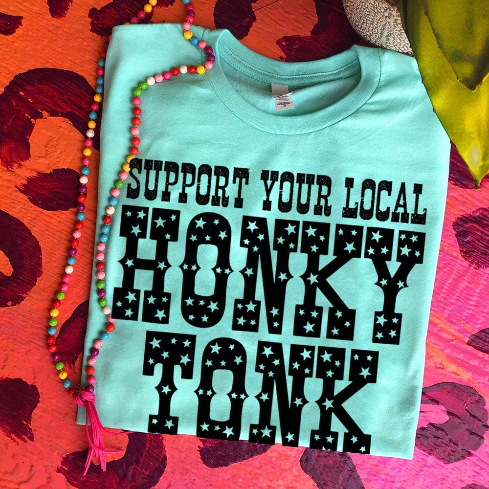 ASHTON Support Your Local HONKY TONK - 7 COLOR OPTIONS