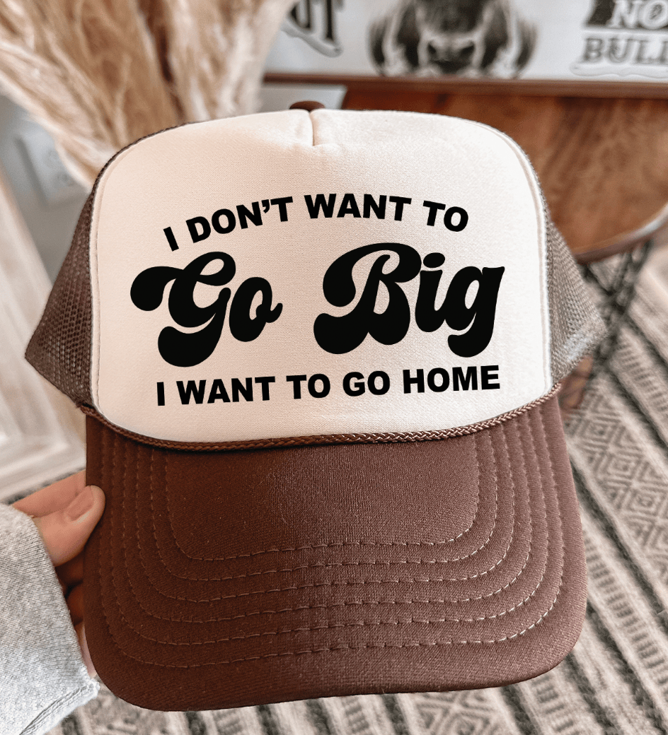 Shipping Dept. Brown & Tan I Don't Want To Go Big I Want To Go Home -  Foam Otto Trucker Hat - Multiple Colors