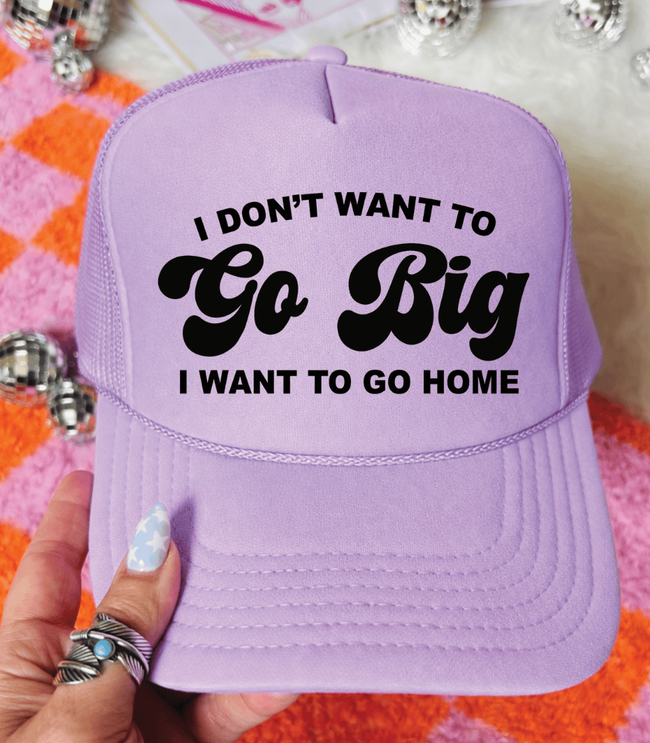 Shipping Dept. Violet I Don't Want To Go Big I Want To Go Home -  Foam Otto Trucker Hat - Multiple Colors
