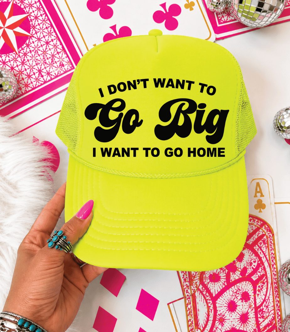 Shipping Dept. Neon Yellow I Don't Want To Go Big I Want To Go Home -  Foam Otto Trucker Hat - Multiple Colors