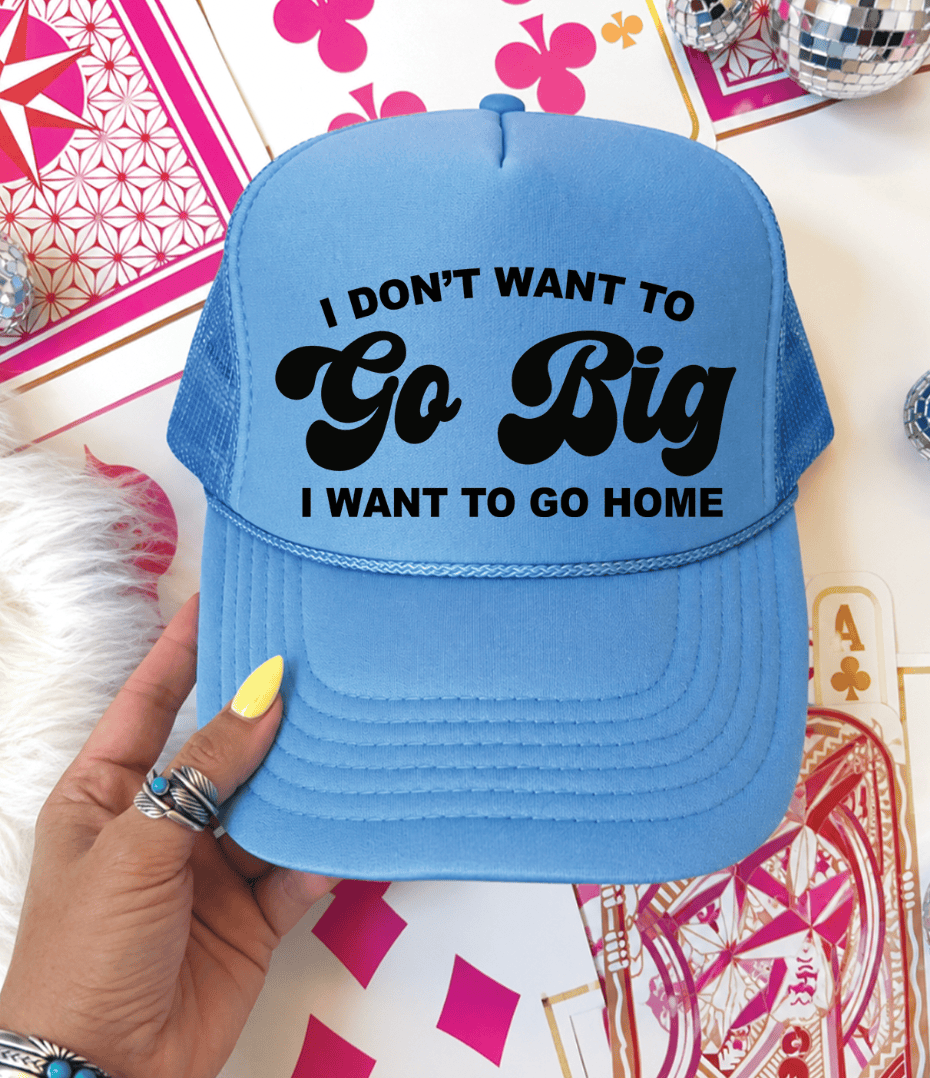 Shipping Dept. Carolina Blue I Don't Want To Go Big I Want To Go Home -  Foam Otto Trucker Hat - Multiple Colors