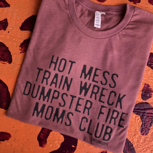 MISSMUDPIE Hot Mess Train Wreck Dumpster Fire Moms Club - Mauve